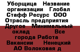 Уборщица › Название организации ­ Глобал Стафф Ресурс, ООО › Отрасль предприятия ­ Другое › Минимальный оклад ­ 15 000 - Все города Работа » Вакансии   . Ненецкий АО,Волоковая д.